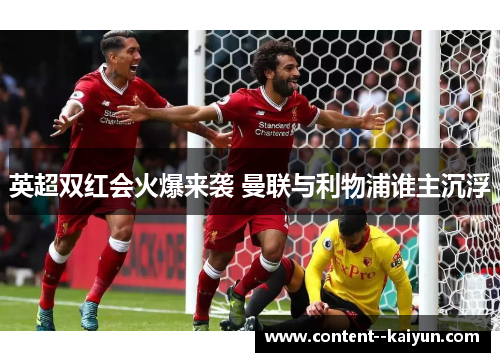 英超双红会火爆来袭 曼联与利物浦谁主沉浮