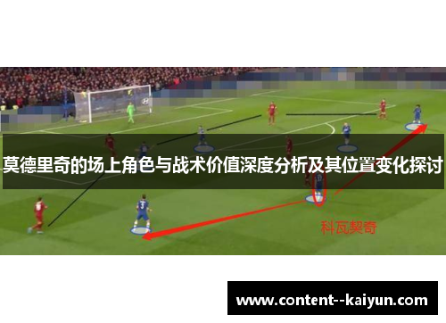 莫德里奇的场上角色与战术价值深度分析及其位置变化探讨