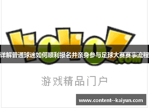 详解普通球迷如何顺利报名并亲身参与足球大赛赛事流程 详解普通球迷如何顺利报名并亲身参与足球大赛赛事流程