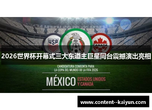2026世界杯开幕式三大东道主巨星同台震撼演出亮相