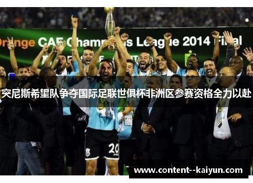 突尼斯希望队争夺国际足联世俱杯非洲区参赛资格全力以赴 突尼斯希望队争夺国际足联世俱杯非洲区参赛资格全力以赴