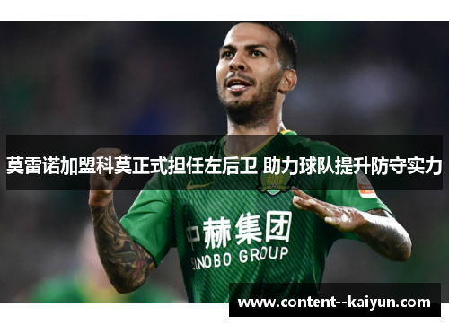 莫雷诺加盟科莫正式担任左后卫 助力球队提升防守实力