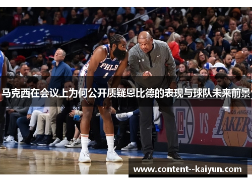马克西在会议上为何公开质疑恩比德的表现与球队未来前景