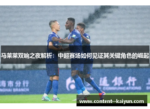 马莱莱双响之夜解析：中超赛场如何见证其关键角色的崛起