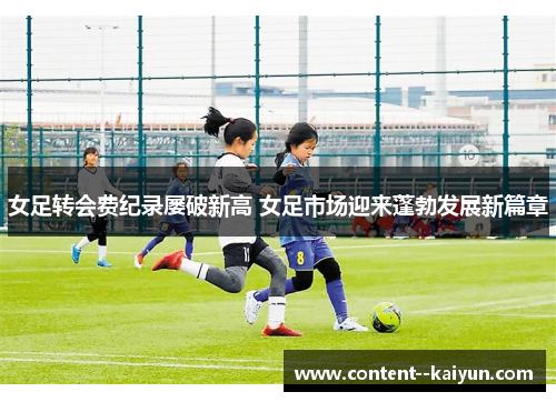 女足转会费纪录屡破新高 女足市场迎来蓬勃发展新篇章