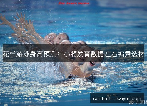花样游泳身高预测：小将发育数据左右编舞选材