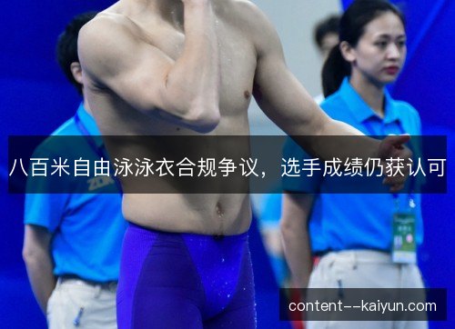 八百米自由泳泳衣合规争议，选手成绩仍获认可