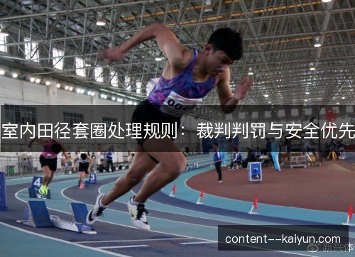 室内田径套圈处理规则:裁判判罚与安全优先 室内田径套圈处理规则:裁判判罚与安全优先